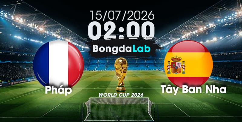 Nhận Định, Soi Kèo Bóng Đá World Cup 2026 | Pháp vs Tây Ban Nha , 02h00 ngày 15/07/2026