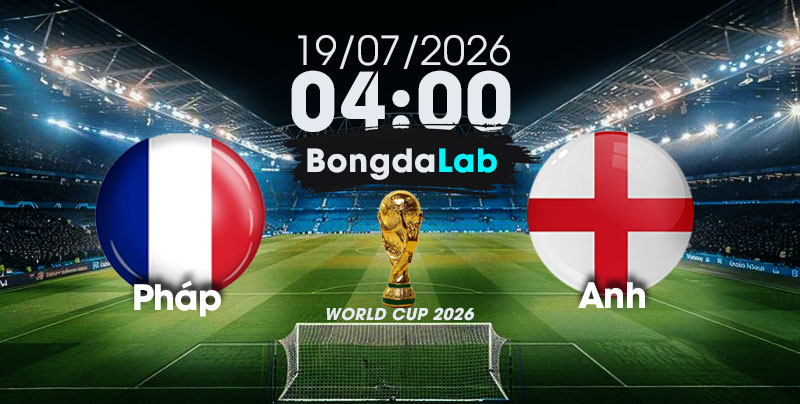 Nhận Định, Soi Kèo Bóng Đá World Cup 2026 | Pháp vs Anh , 04h00 ngày 19/07/2026